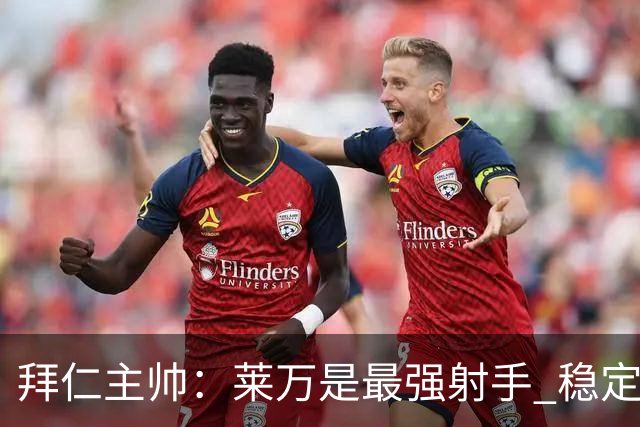 拜仁主帅：莱万是最强射手 稳定性和高效胜梅罗